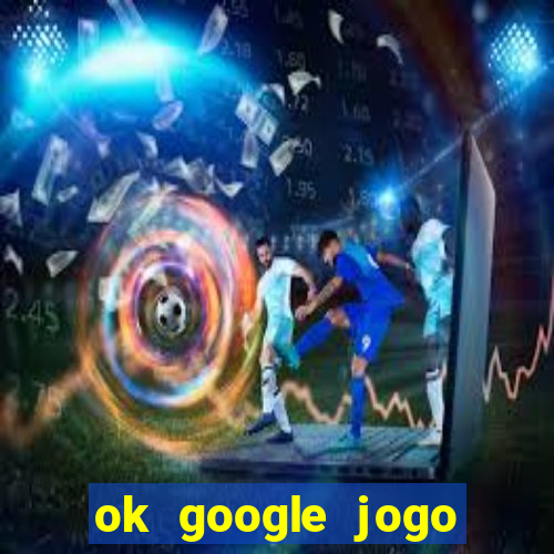 ok google jogo para ganhar dinheiro